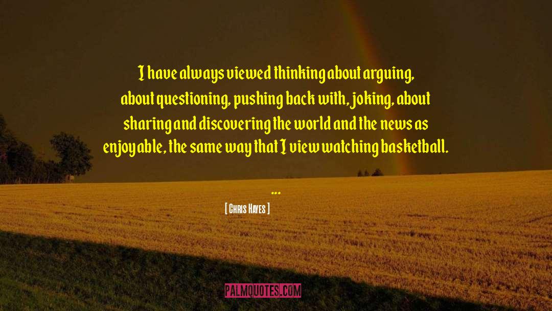 Chris Hayes Quotes: I have always viewed thinking