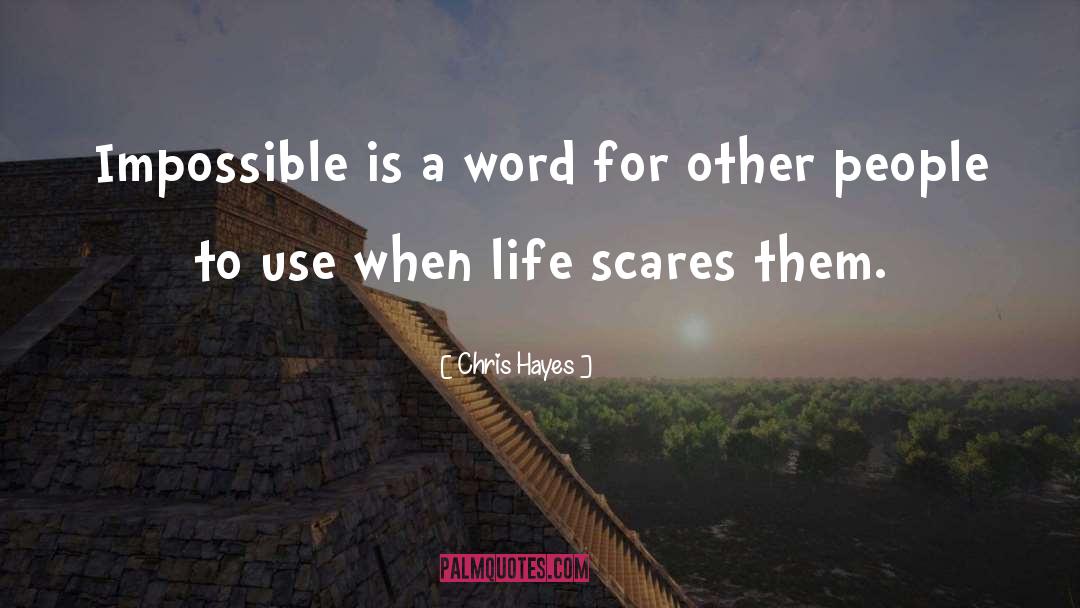 Chris Hayes Quotes: Impossible is a word for