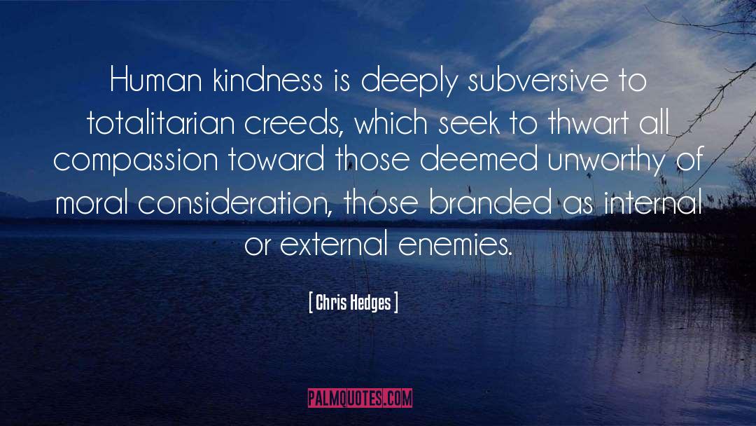 Chris Hedges Quotes: Human kindness is deeply subversive