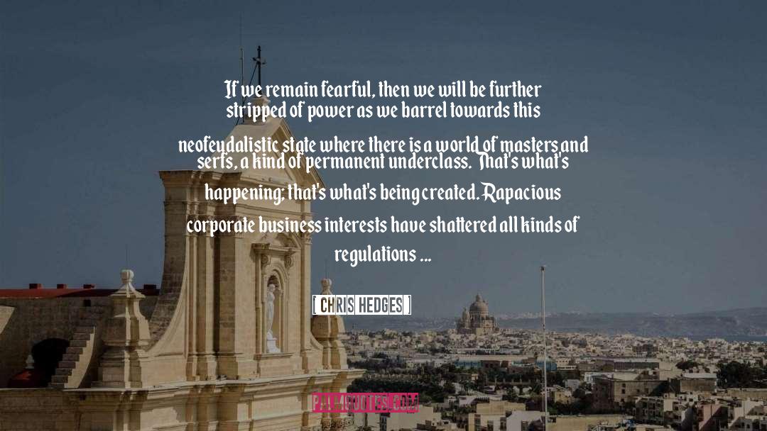 Chris Hedges Quotes: If we remain fearful, then