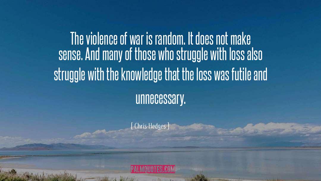 Chris Hedges Quotes: The violence of war is