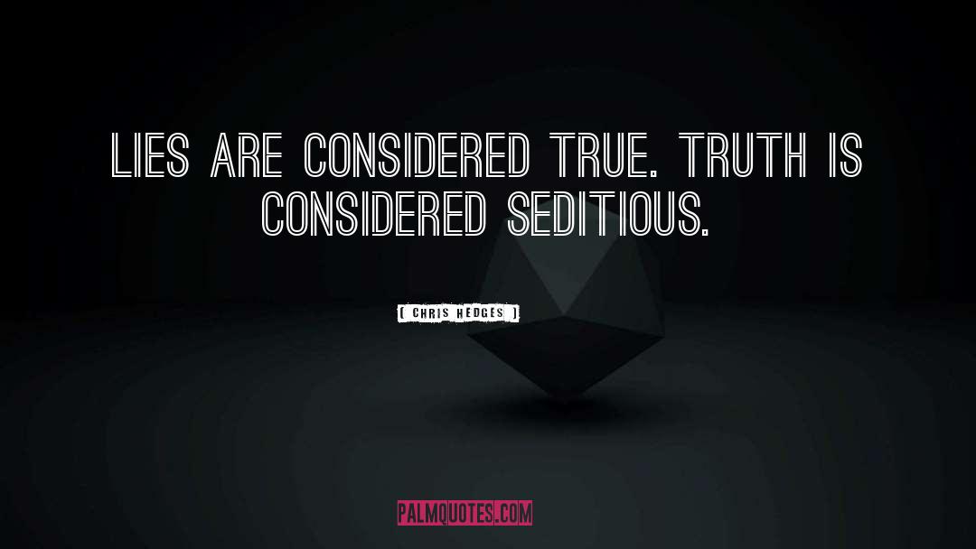 Chris Hedges Quotes: Lies are considered true. Truth