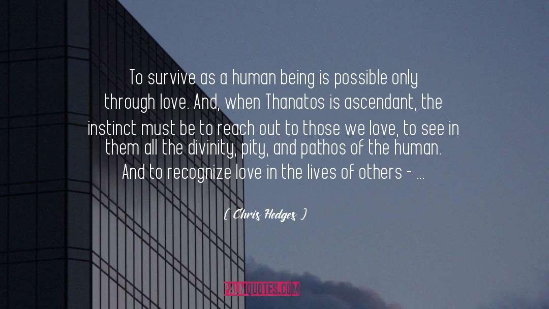 Chris Hedges Quotes: To survive as a human