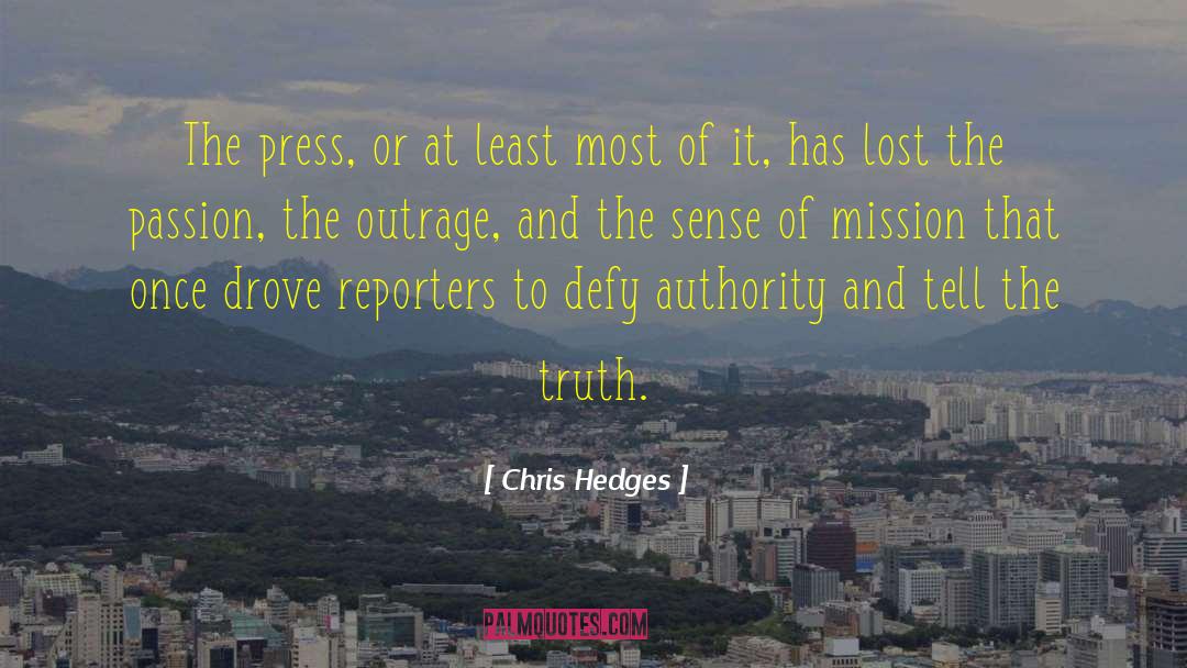 Chris Hedges Quotes: The press, or at least