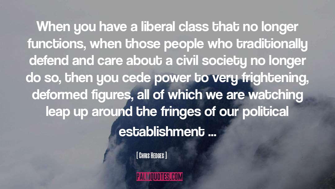 Chris Hedges Quotes: When you have a liberal