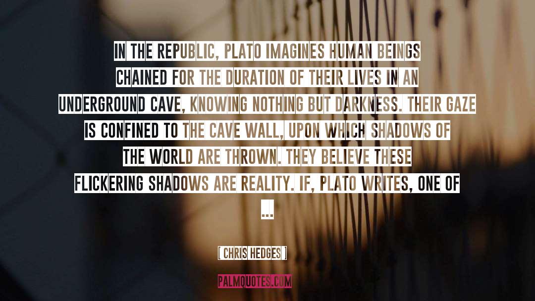 Chris Hedges Quotes: In The Republic, Plato imagines