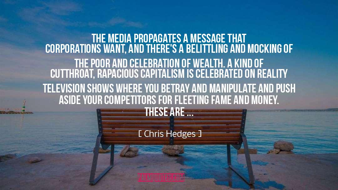 Chris Hedges Quotes: The media propagates a message