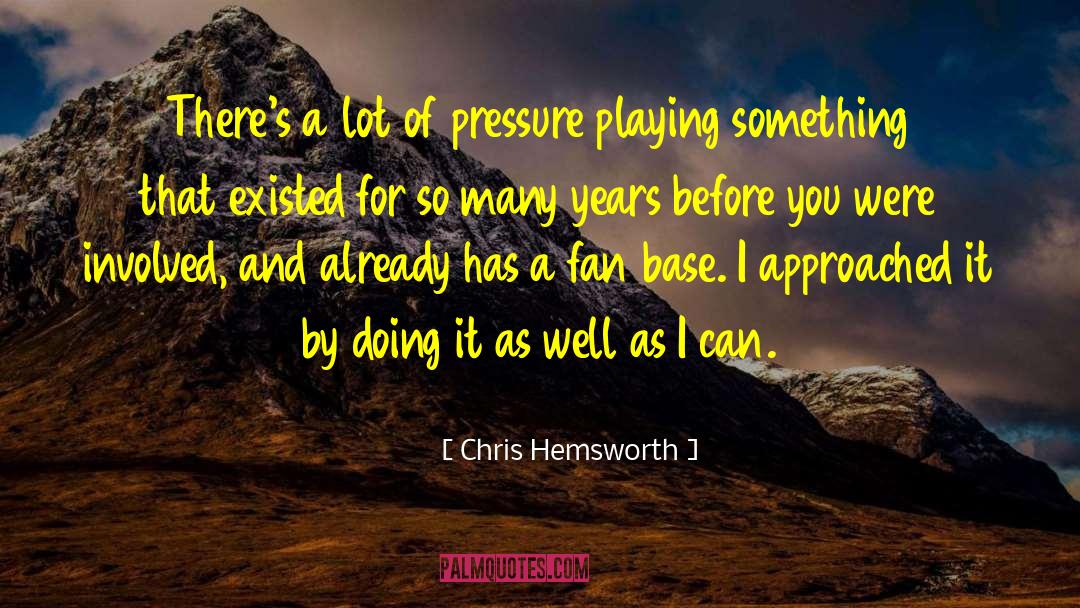 Chris Hemsworth Quotes: There's a lot of pressure