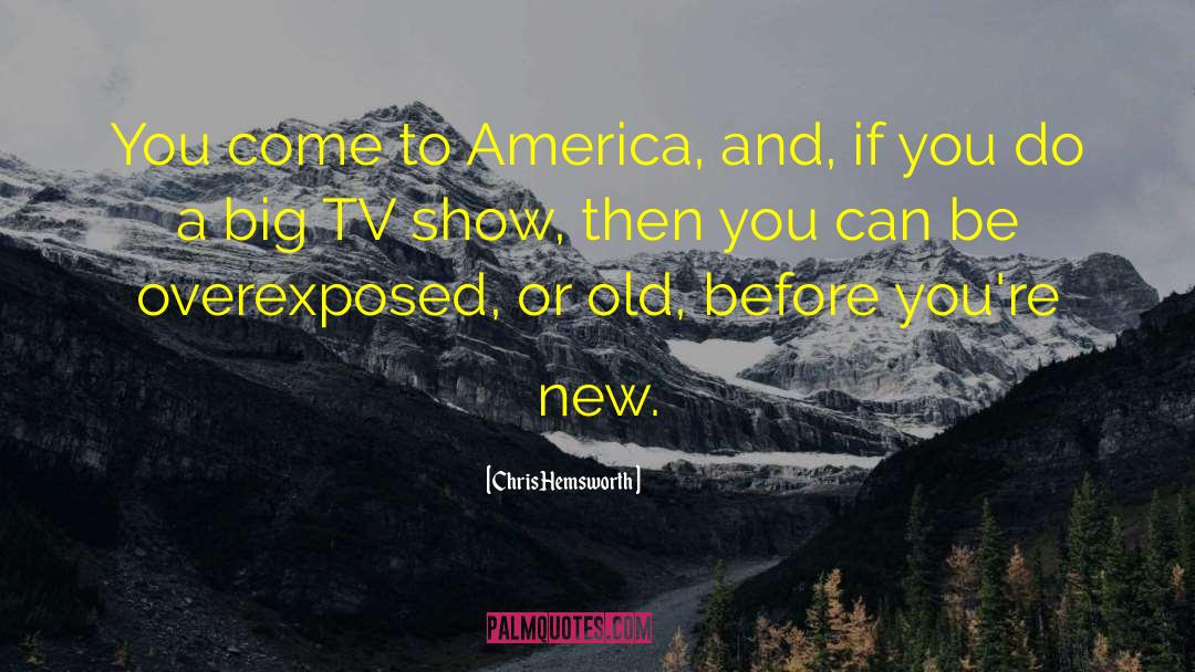 Chris Hemsworth Quotes: You come to America, and,