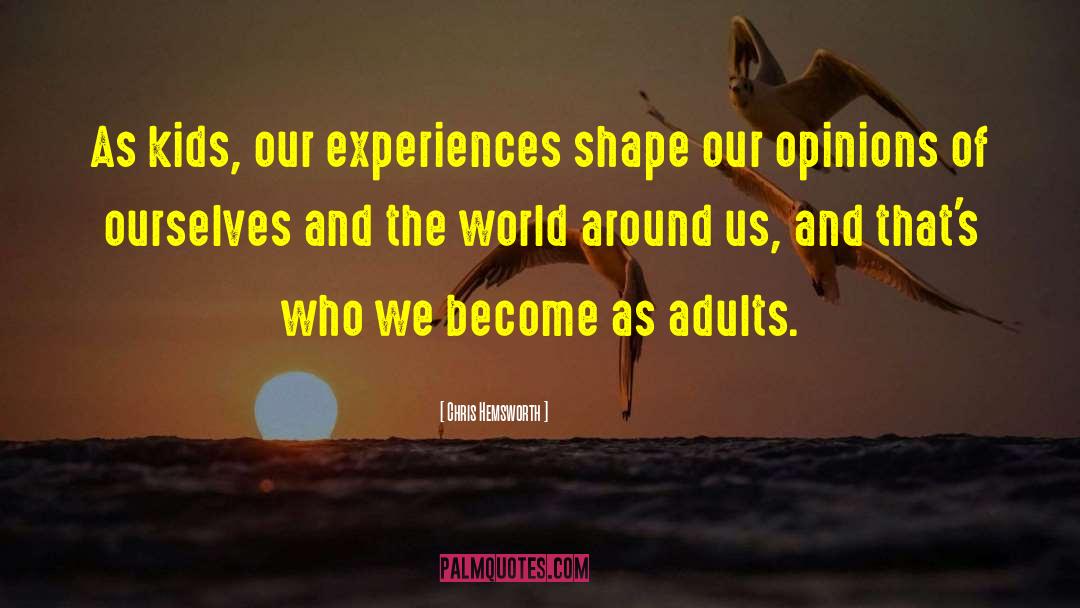 Chris Hemsworth Quotes: As kids, our experiences shape