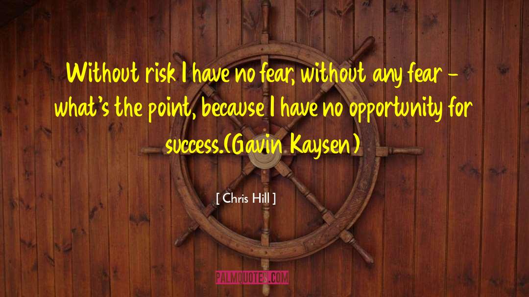 Chris Hill Quotes: Without risk I have no