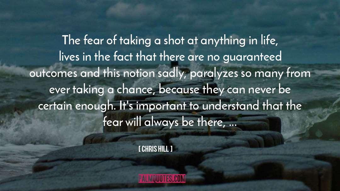 Chris Hill Quotes: The fear of taking a