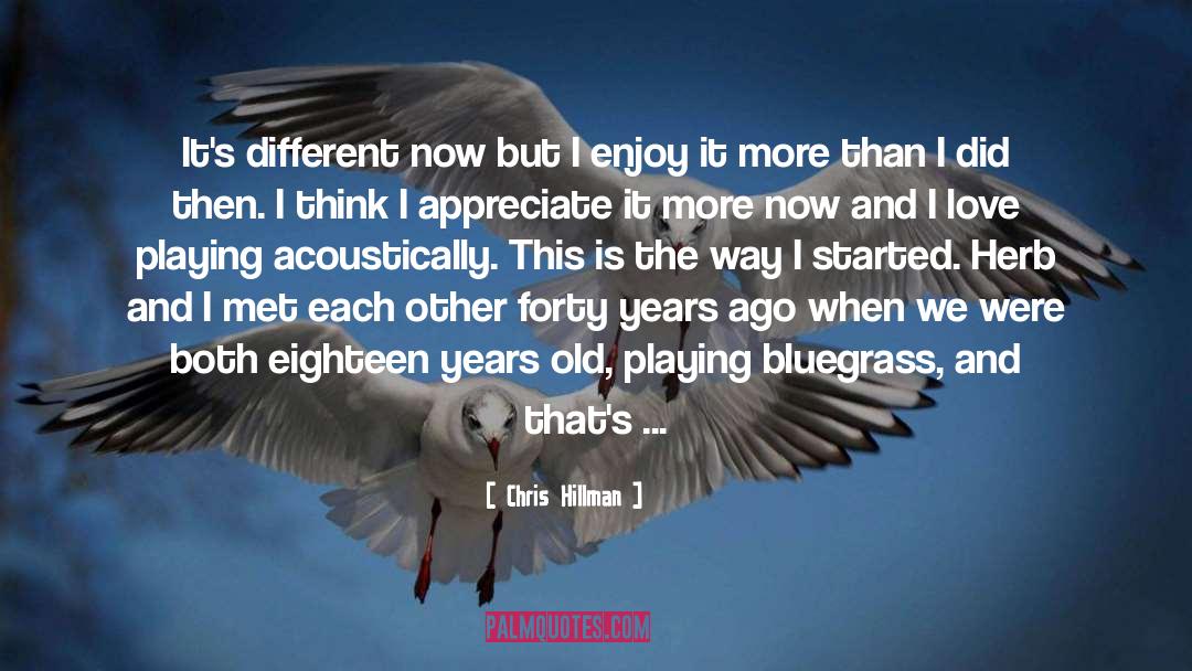 Chris Hillman Quotes: It's different now but I