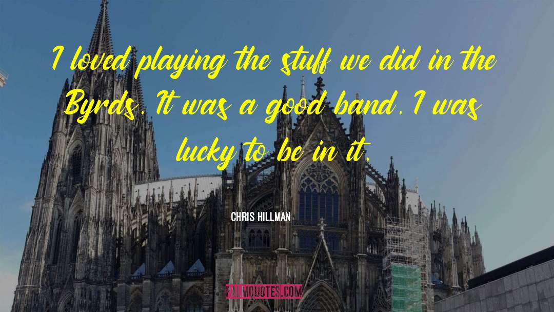 Chris Hillman Quotes: I loved playing the stuff