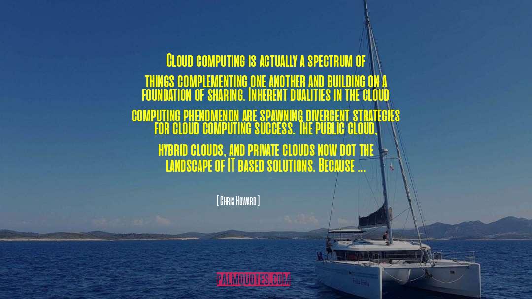 Chris Howard Quotes: Cloud computing is actually a