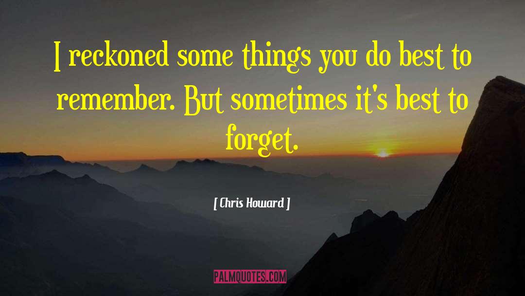 Chris Howard Quotes: I reckoned some things you