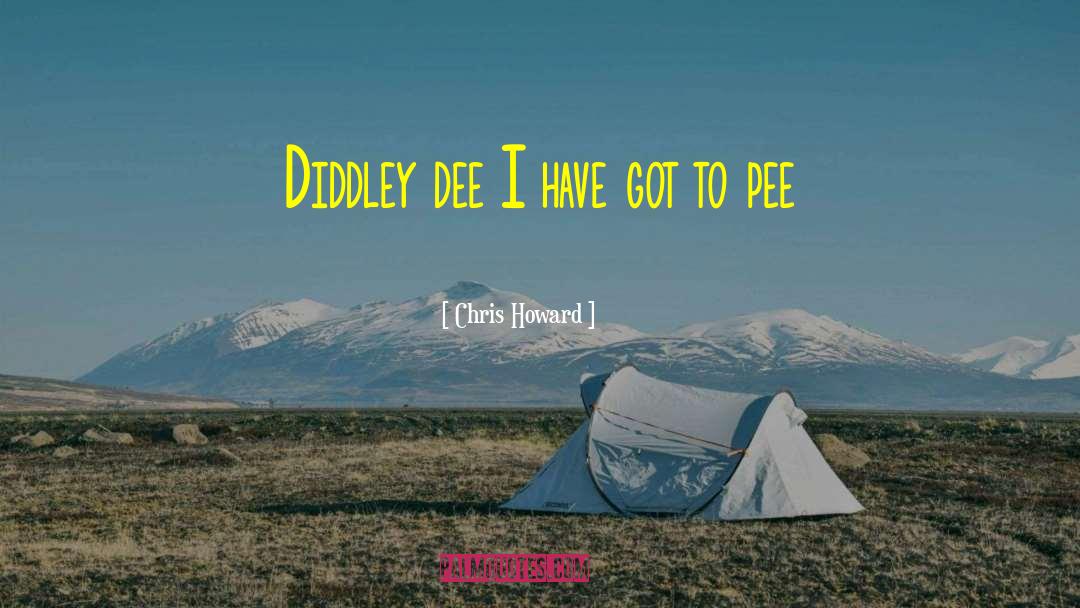 Chris Howard Quotes: Diddley dee I have got