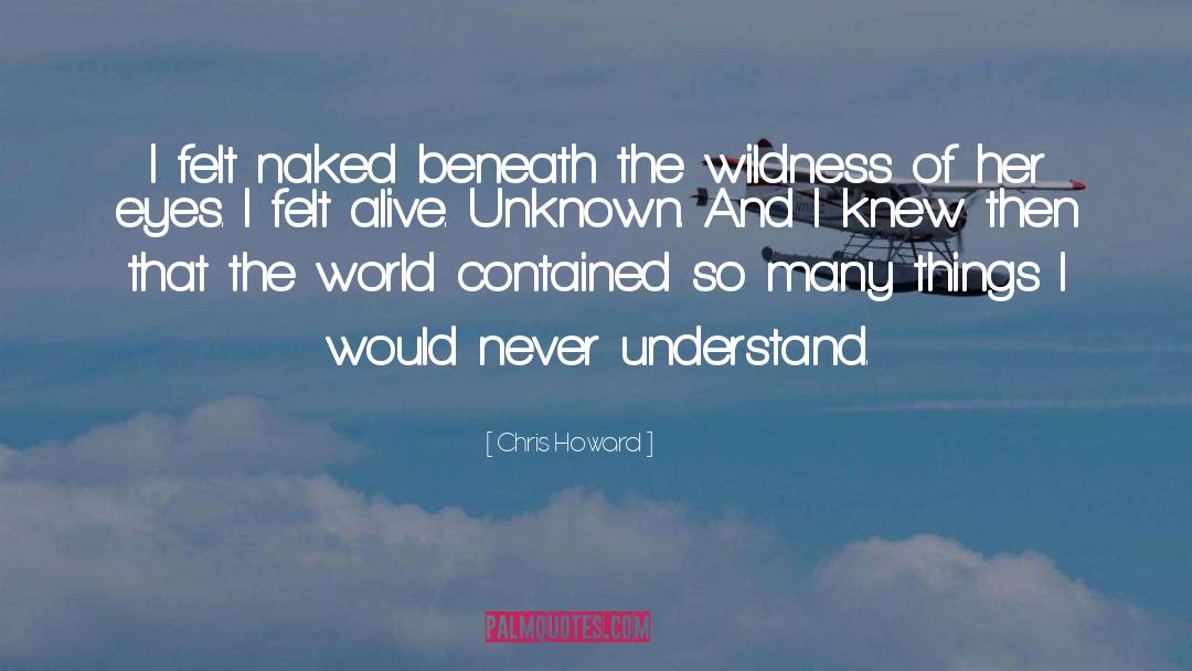 Chris Howard Quotes: I felt naked beneath the