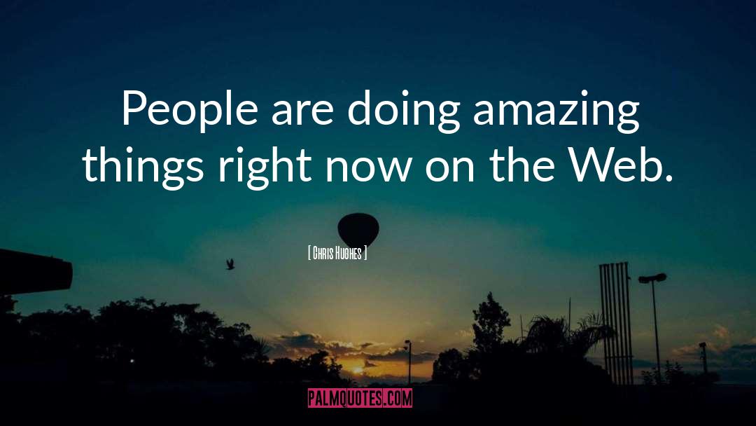 Chris Hughes Quotes: People are doing amazing things