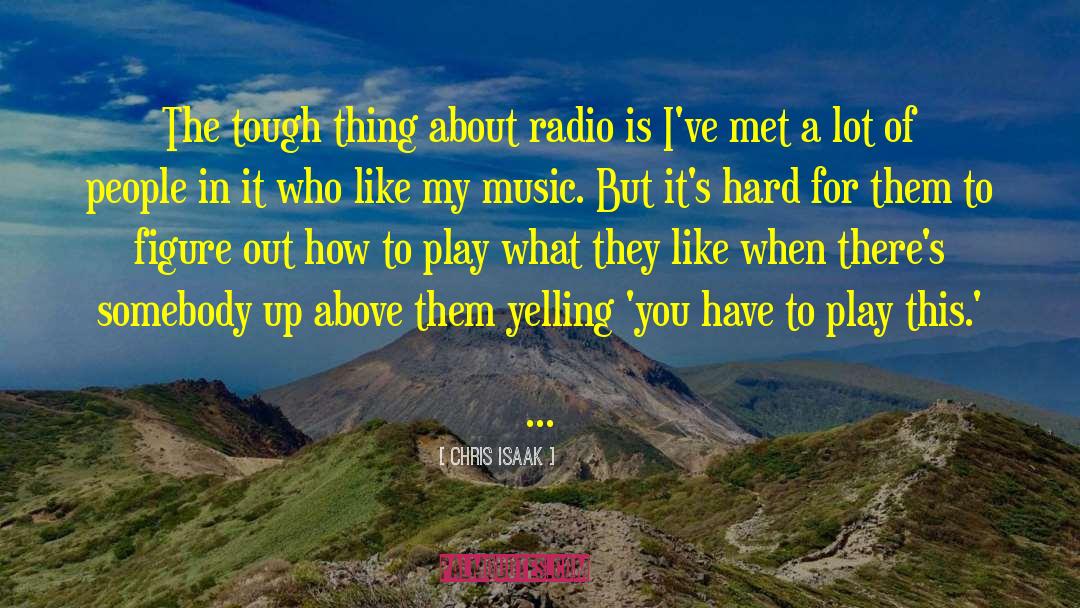 Chris Isaak Quotes: The tough thing about radio