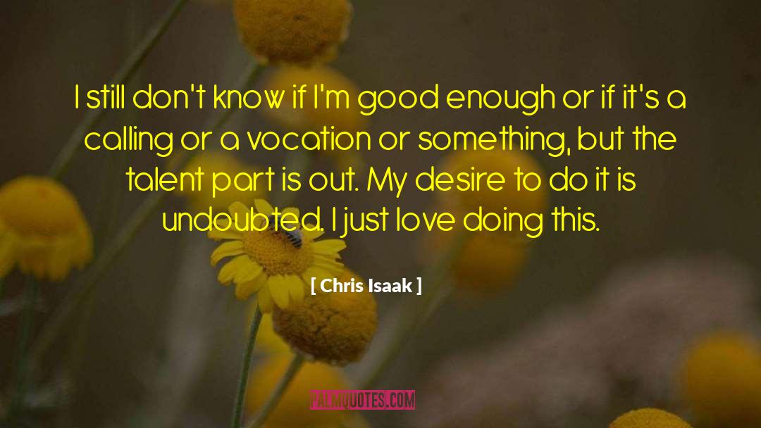 Chris Isaak Quotes: I still don't know if