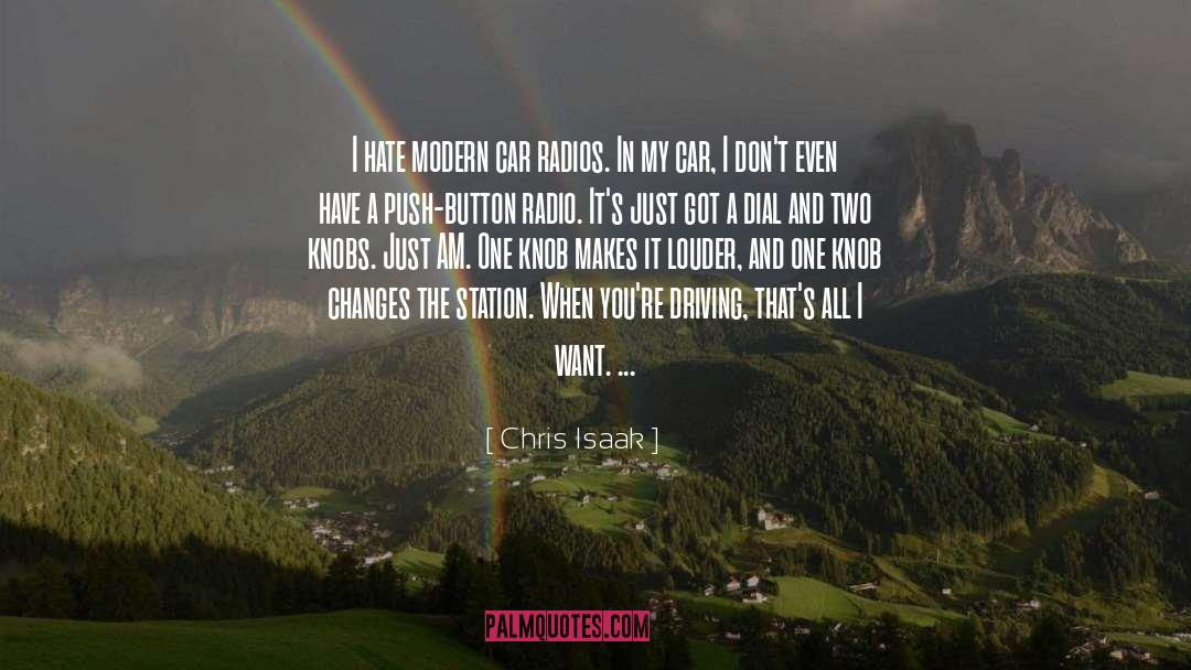 Chris Isaak Quotes: I hate modern car radios.