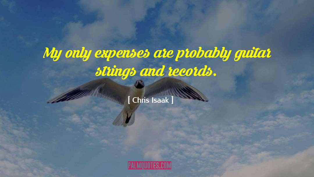 Chris Isaak Quotes: My only expenses are probably