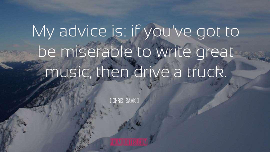 Chris Isaak Quotes: My advice is: if you've