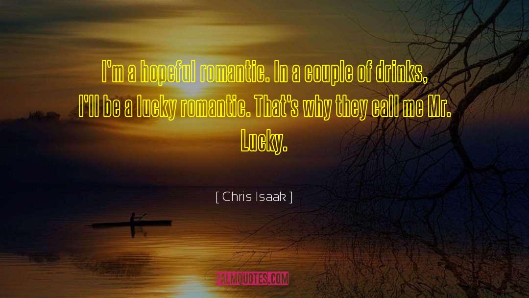 Chris Isaak Quotes: I'm a hopeful romantic. In