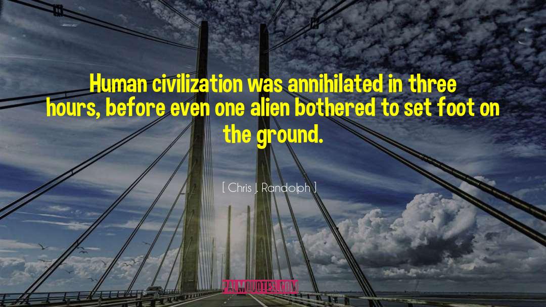 Chris J. Randolph Quotes: Human civilization was annihilated in