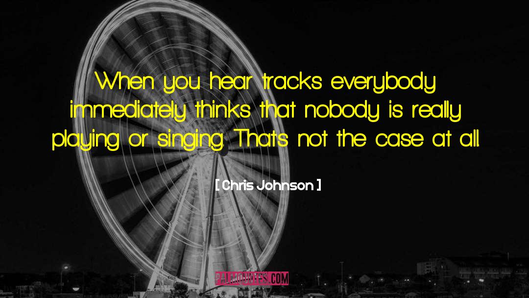 Chris Johnson Quotes: When you hear tracks everybody