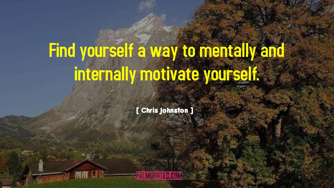 Chris Johnston Quotes: Find yourself a way to