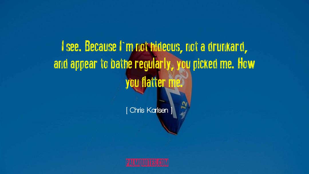 Chris Karlsen Quotes: I see. Because I'm not