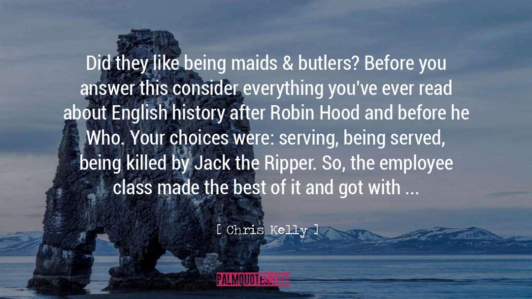 Chris Kelly Quotes: Did they like being maids