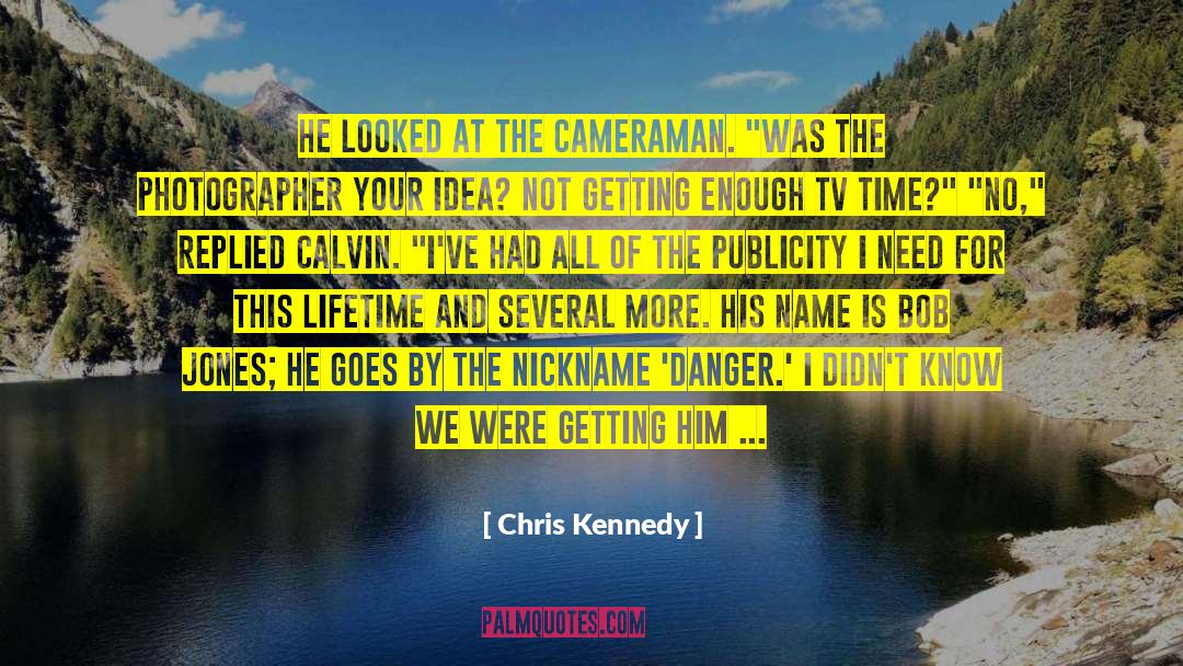 Chris Kennedy Quotes: He looked at the cameraman.