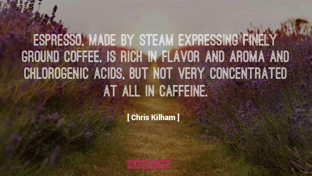 Chris Kilham Quotes: Espresso, made by steam expressing