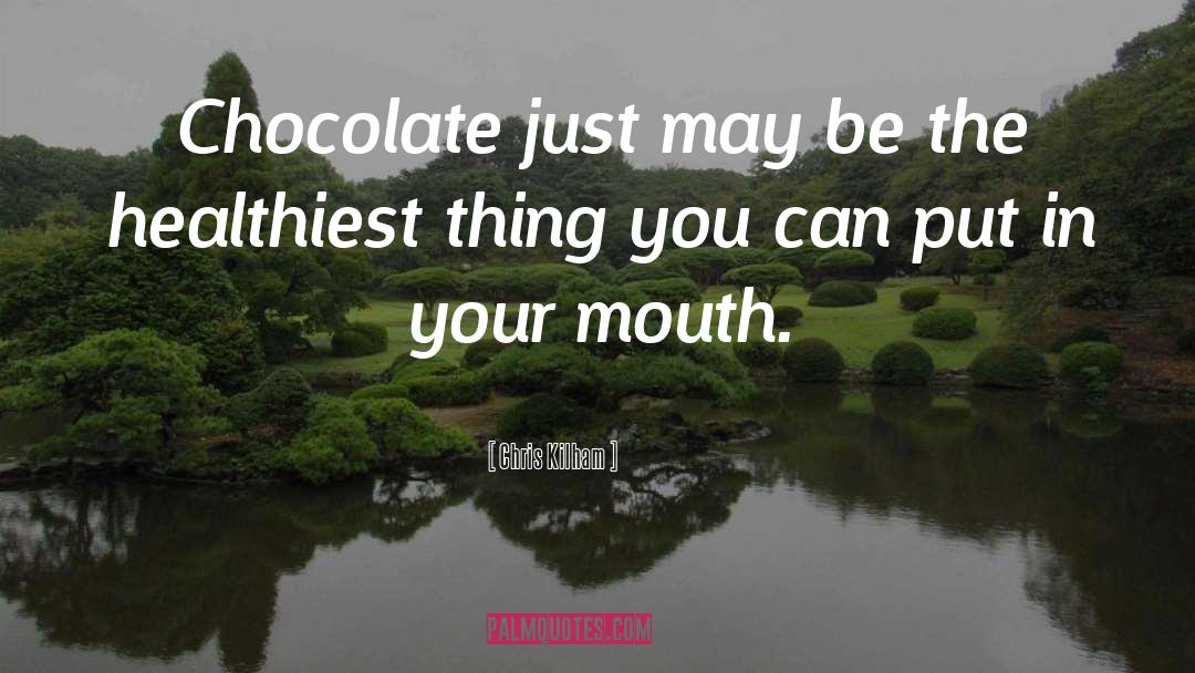 Chris Kilham Quotes: Chocolate just may be the