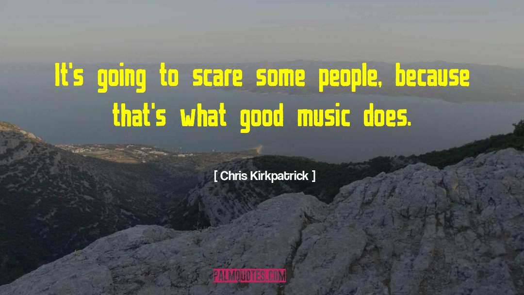 Chris Kirkpatrick Quotes: It's going to scare some