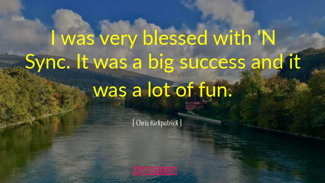 Chris Kirkpatrick Quotes: I was very blessed with