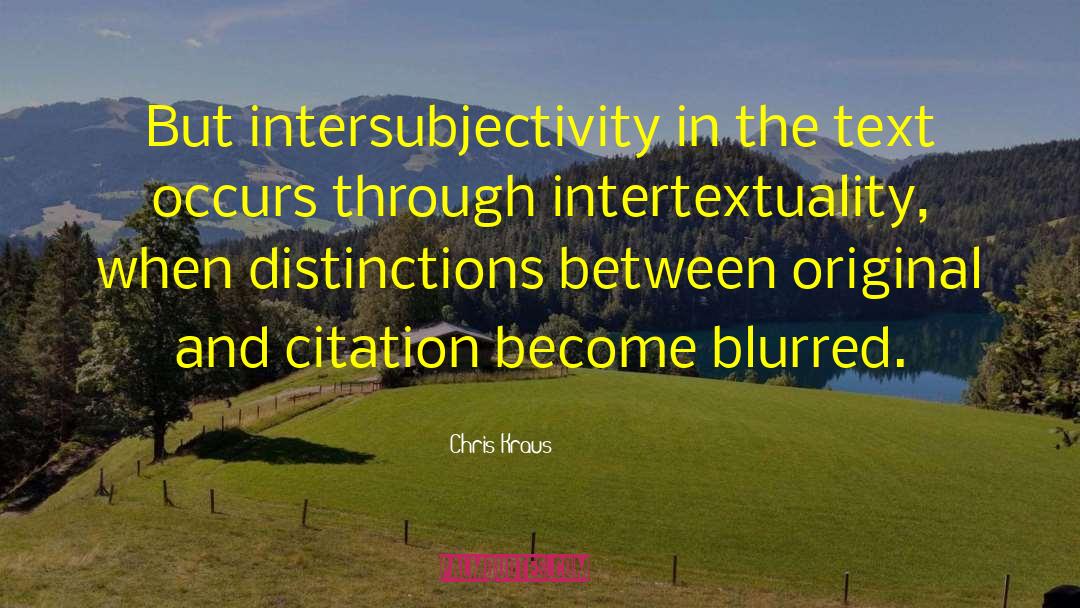 Chris Kraus Quotes: But intersubjectivity in the text
