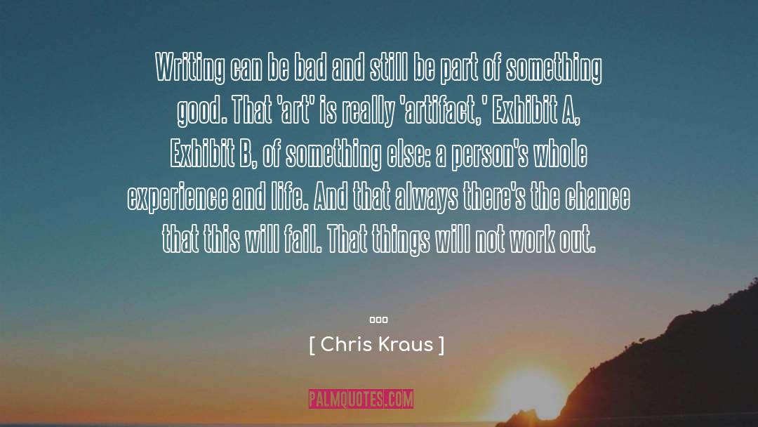 Chris Kraus Quotes: Writing can be bad and