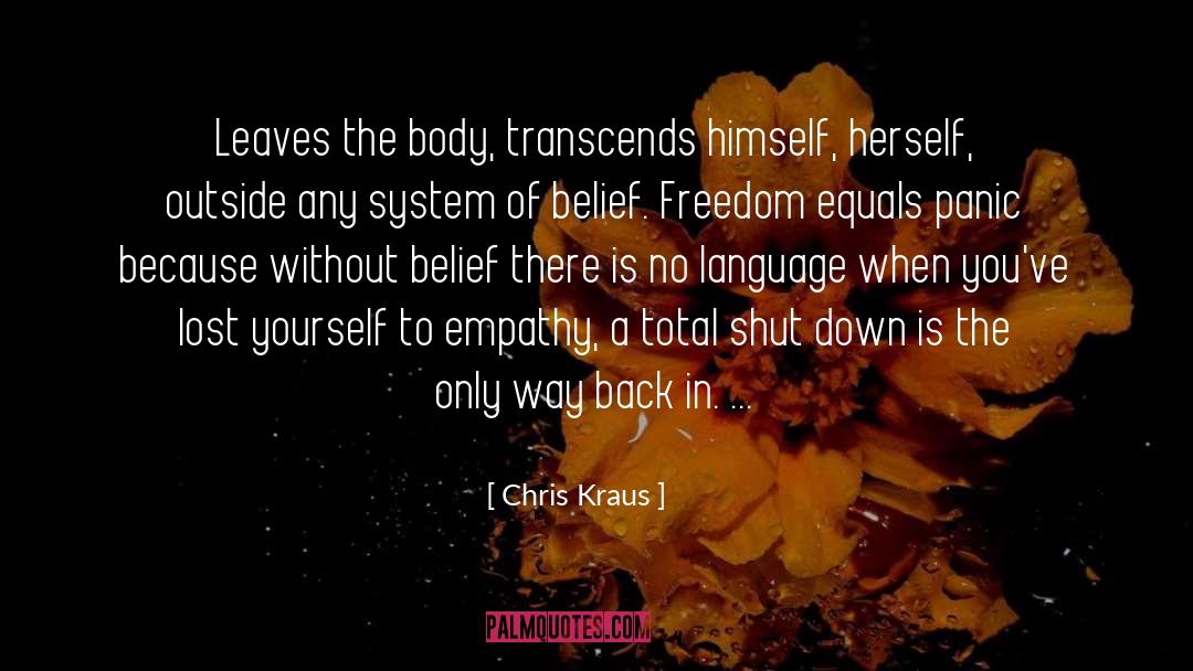 Chris Kraus Quotes: Leaves the body, transcends himself,