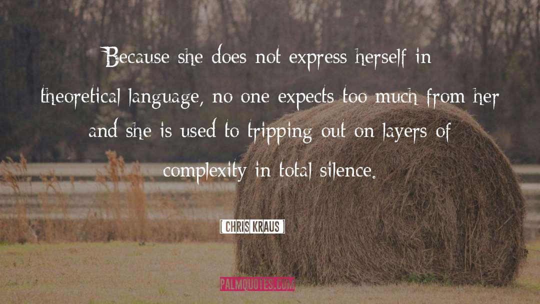 Chris Kraus Quotes: Because she does not express