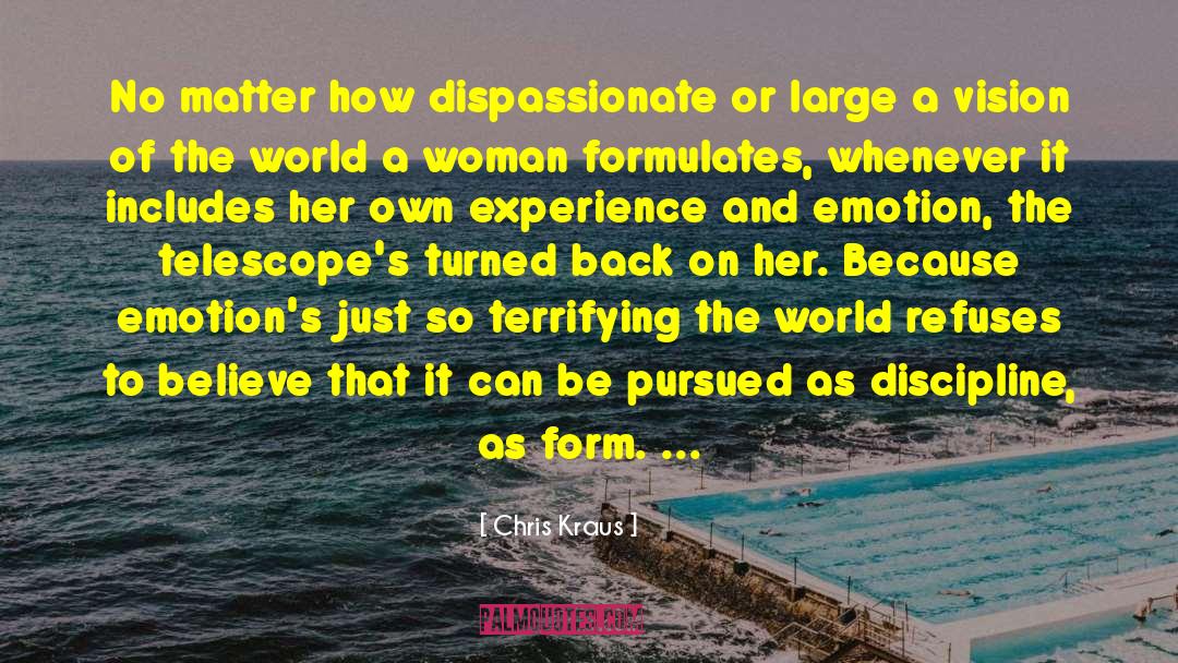 Chris Kraus Quotes: No matter how dispassionate or