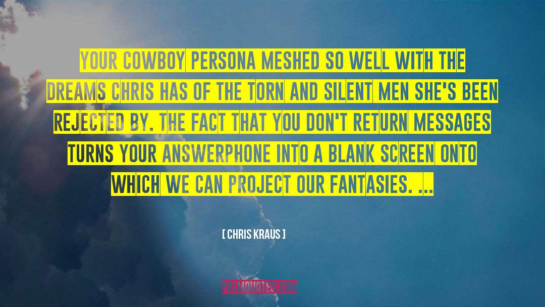 Chris Kraus Quotes: Your cowboy persona meshed so