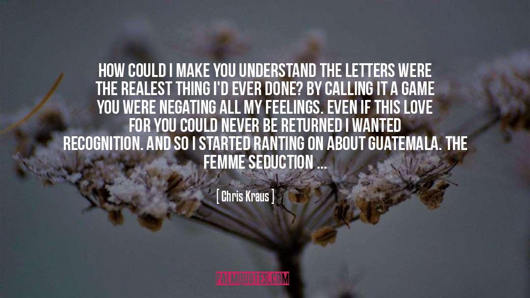 Chris Kraus Quotes: How could I make you