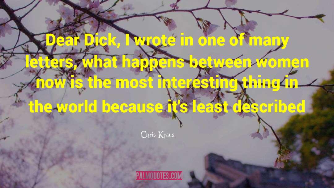 Chris Kraus Quotes: Dear Dick, I wrote in