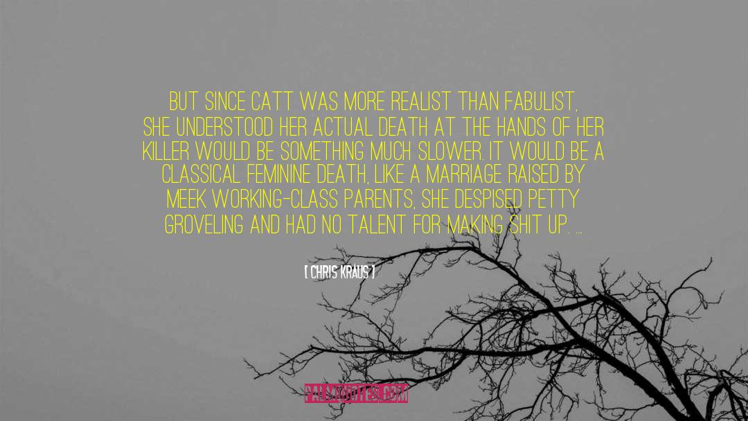 Chris Kraus Quotes: But since Catt was more