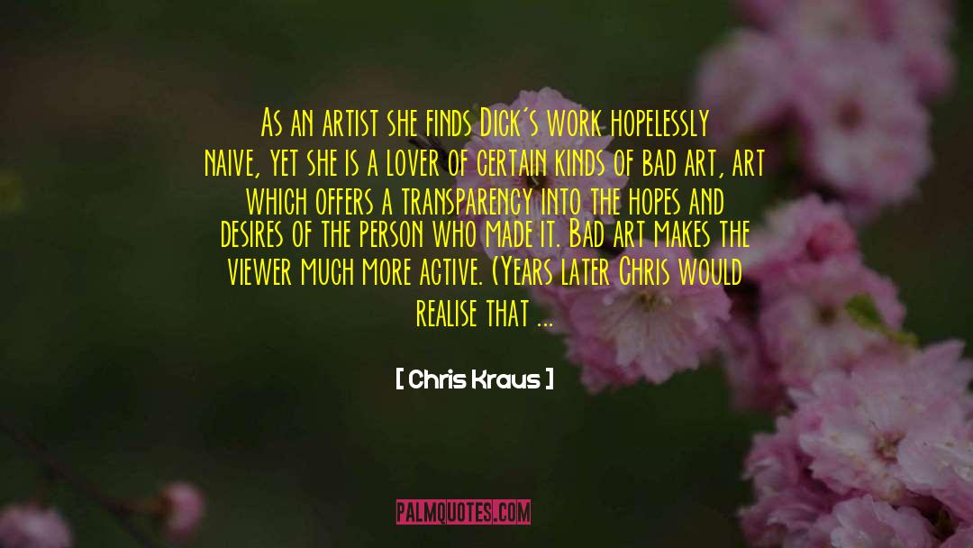 Chris Kraus Quotes: As an artist she finds