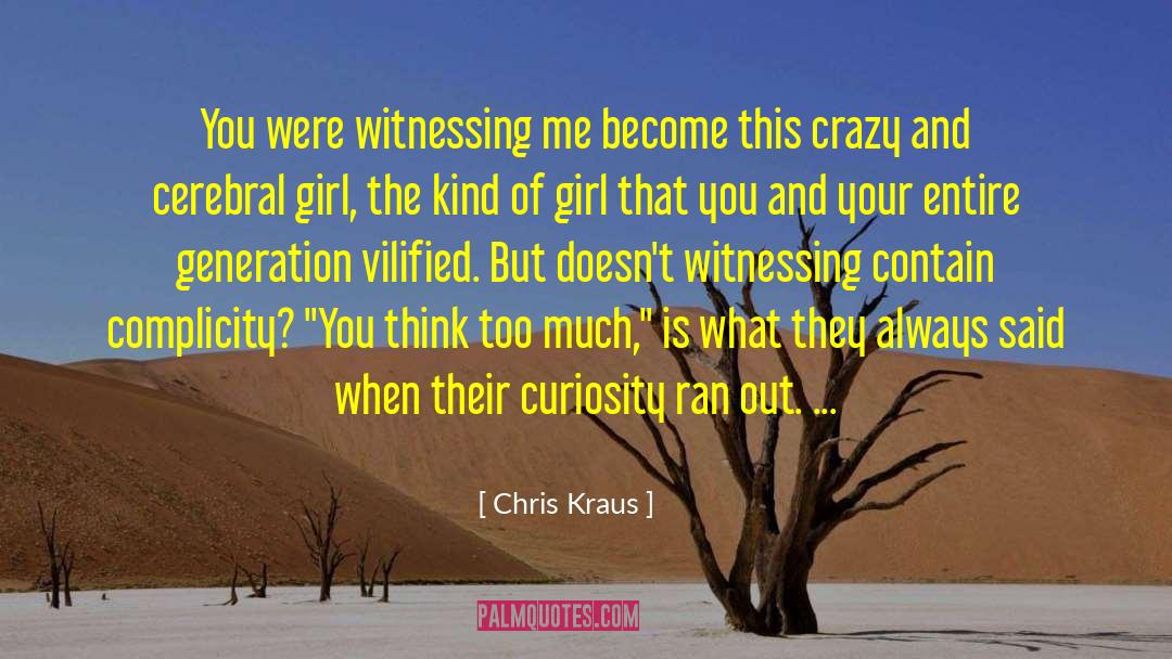 Chris Kraus Quotes: You were witnessing me become